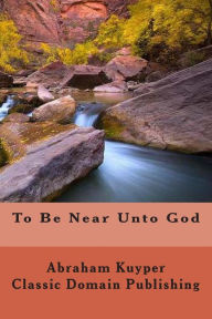 Title: To Be Near Unto God, Author: Classic Domain Publishing