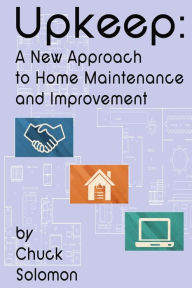 Title: Upkeep: A New Approach To Home Improvement, Author: Chuck Solomon