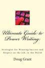 Ultimate Guide to Power Writing: : Strategies for Winning Success and Respect on the Job, in the World