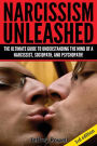 Narcissism Unleashed!: The Ultimate Guide To Understanding The Mind Of A Narcissist, Sociopath, And Psychopath!