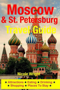 Title: Moscow & St. Petersburg Travel Guide: Attractions, Eating, Drinking, Shopping & Places To Stay, Author: Nicole Wright