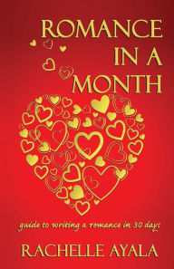 Title: Romance In A Month: Guide to Writing a Romance in 30 Days, Author: Rachelle Ayala