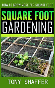 Title: Square Foot Gardening - How To Grow More Per Square Foot, Author: Tony Shaffer