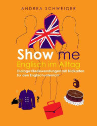 Title: Show me Englisch im Alltag: Dialoge +Redewendungen mit Bildkarten für den Englischunterricht, Author: Andrea Schweiger