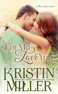 Title: Let Me Love You: (a Blue Lake novel), Author: Kristin Miller