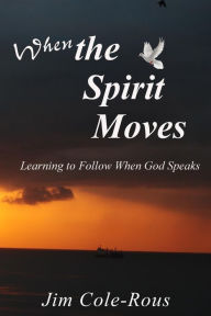 Title: When the Spirit Moves: Learning to Follow When God Speaks, Author: Jim Cole-Rous