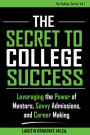 The Secret to College Success: Leveraging the Power of Mentors, Savvy Admissions, and Career Making