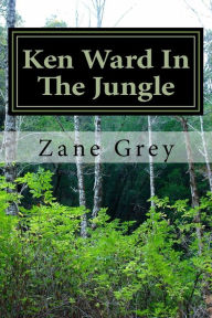 Title: Ken Ward In The Jungle, Author: Zane Grey