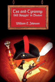Title: Tea and Tyranny: Still Shaggin' in Boston, Author: William E. Johnson