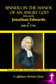 Title: Sinners In The Hands Of An Angry God: Delivered by Jonathan Edwards On July 8, 1741, Author: M R Ed D D Th D Allen Smith