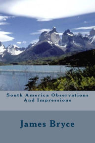Title: South America Observations And Impressions, Author: James Bryce
