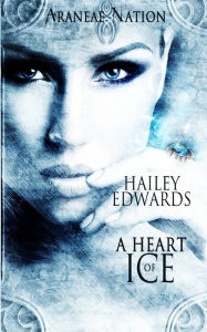 Title: A Heart of Ice (Araneae Nation Series Prequel), Author: Hailey Edwards