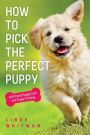 How to Pick The Perfect Puppy: With Early Puppy Care and Puppy Training