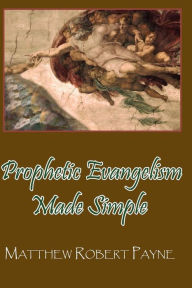 Title: Prophetic Evangelism Made Simple: Prophetic Seed Sowing, Author: Matthew Robert Payne