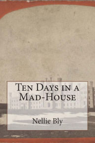 Title: Ten Days in a Mad-House, Author: Nellie Bly