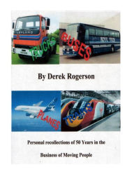 Title: Truck, Buses, Planes & Trains: Personal recollections of 50 years in the business of moving people, Author: Derek J Rogerson