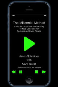 Title: The Millennial Method: A Modern Approach to Coaching Today's Generation of Technology-Driven Athlete, Author: Jason Schreiber
