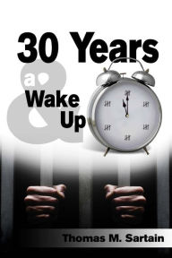 Title: 30 Years & a Wake Up, Author: Thomas M Sartain
