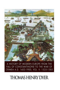 Title: A History of Modern Europe from the Fall of Constantinople to the War of Crimea A.D. 1453-1900, Vol. II: 1525-1585, Author: Thomas Henry Dyer
