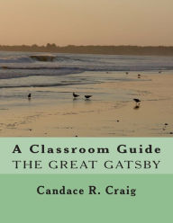 Title: A Classroom Guide to The Great Gatsby, Author: Candace R Craig