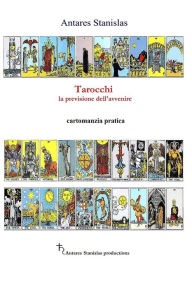 Title: Tarocchi la previsione dell'avvenire - cartomanzia pratica, Author: Antares Stanislas