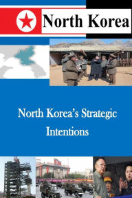 Title: North Korea's Strategic Intentions, Author: U S Army War College