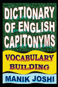 Title: Dictionary of English Capitonyms: Vocabulary Building, Author: Manik Joshi