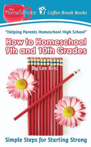 Title: How to Homeschool 9th and 10th Grade: Simple Steps for Starting Strong, Author: Lee Binz