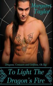 Title: To Light The Dragon's Fire: Dragons, Griffons and Centaurs, Oh My!, Author: Margaret Taylor