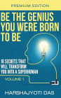 Be The Genius You Were Born To Be: 10 Secrets That Will Transform You Into A Superhuman