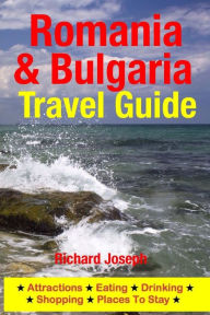 Title: Romania & Bulgaria Travel Guide: Attractions, Eating, Drinking, Shopping & Places To Stay, Author: Richard Joseph