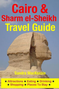 Title: Cairo & Sharm el-Sheikh Travel Guide: Attractions, Eating, Drinking, Shopping & Places To Stay, Author: Sandra MacKenzie