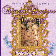 Title: Beaded Dresses Mystery: Princesses Of Chadwick Castle Adventure, Author: Lisa Lickel