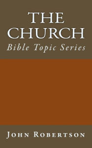 Title: The Church: Bible Topic Series, Author: John Robertson