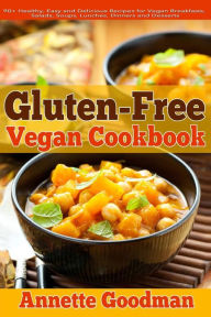 Title: Gluten-Free Vegan Cookbook: 90+ Healthy, Easy and Delicious Recipes for Vegan Breakfasts, Salads, Soups, Lunches, Dinners and Desserts for Your Well-Being, Author: Annette Goodman