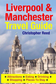 Title: Liverpool & Manchester Travel Guide: Attractions, Eating, Drinking, Shopping & Places To Stay, Author: Christopher Reed