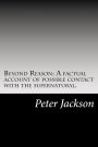 Beyond Reason: A factual account of possible contact with the supernatural.