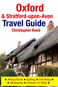 Title: Oxford & Stratford-upon-Avon Travel Guide: Attractions, Eating, Drinking, Shopping & Places To Stay, Author: Christopher Reed