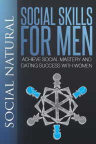 Title: Social Skills for Men: Achieve Social Mastery and Dating Success with Women, Author: Social Natural