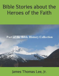Title: Bible Stories about the Heroes of the Faith, Author: James Thomas Lee Jr