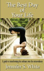 The Best Day of Your Life: A guide to transforming the ordinary into the extraordinary.