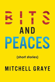 Title: Bits And Peaces, Author: Mitchell Graye