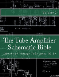 Title: The Tube Amplifier Schematic Bible Volume 2: Library of Vintage Tube Amps (G-Z), Author: Salvatore Gambino