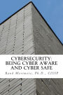Cybersecurity: Being Cyber Aware and Cyber Safe