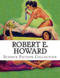 Title: Robert E. Howard, Science Fiction Collection, Author: Robert E. Howard