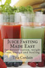 Juice Fasting Made Easy: for detoxification, weight loss, energy and healing