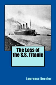 Title: The Loss of the S.S. Titanic, Author: Lawrence Beesley