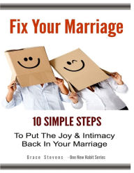 Title: Fix Your Marriage: 10 Simple Steps To Put The Joy And Intimacy Back In Your Marriage, Author: Grace Stevens