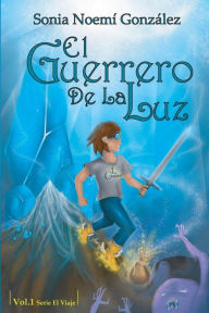 Title: El Guerrero De La Luz, Author: Sonia Noemi Gonzalez