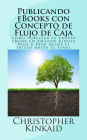 Publicando eBooks con Concepto de Flujo de Caja: C mo publicar su propio eBook en Amazon Kindle Paso a Paso desde el Inicio hasta el Final